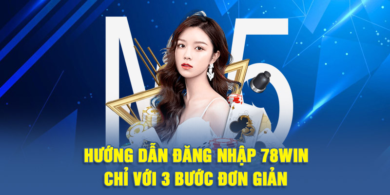 Hướng dẫn đăng nhập 78WIN chỉ với 3 bước đơn giản