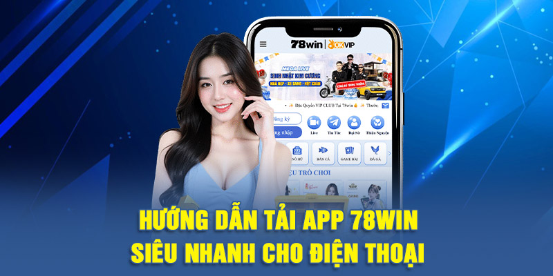 Hướng dẫn tải app 78WIN siêu nhanh cho điện thoại